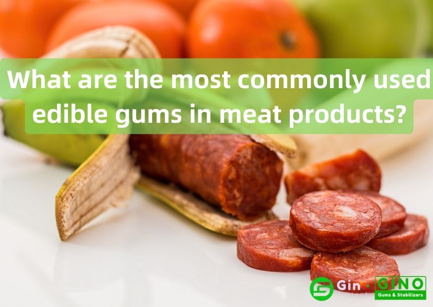 What are the most commonly used edible gums in meat products- 7 Meat Binders